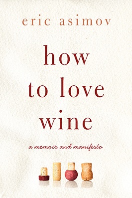 "How To Love Wine: A Memoir and Manifesto": A must-read book written by Eric Asimov